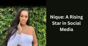 Nique: A Rising Star in Social Media